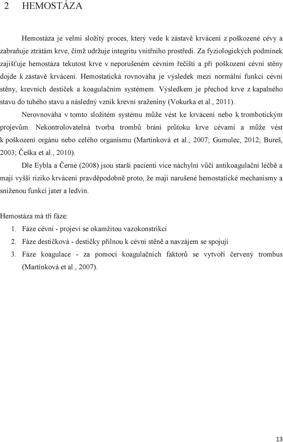 Hemostatická rovnováha je výsledek mezi normální funkcí cévní stěny, krevních destiček a koagulačním systémem.