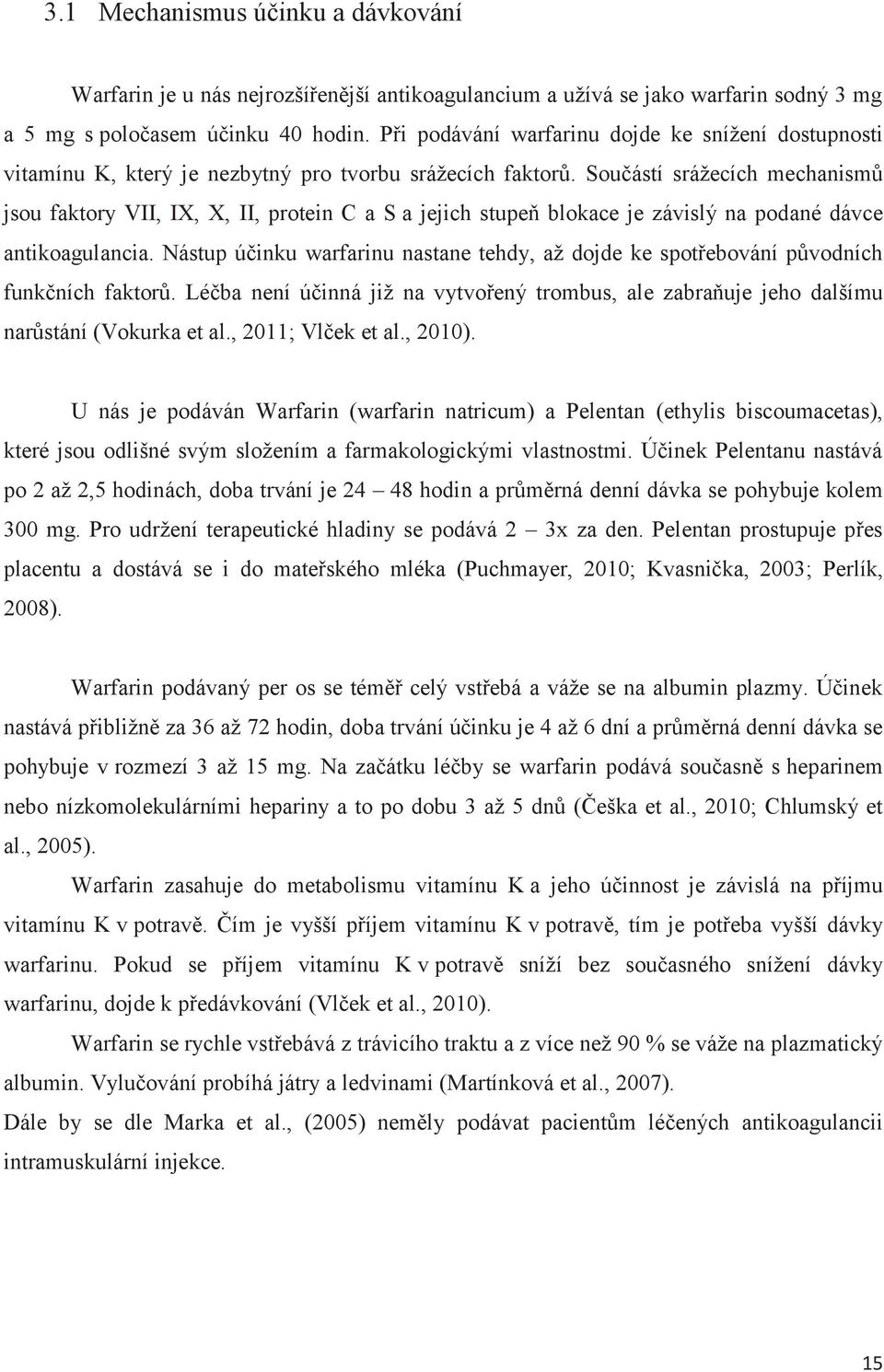 Součástí srážecích mechanismů jsou faktory VII, IX, X, II, protein C a S a jejich stupeň blokace je závislý na podané dávce antikoagulancia.