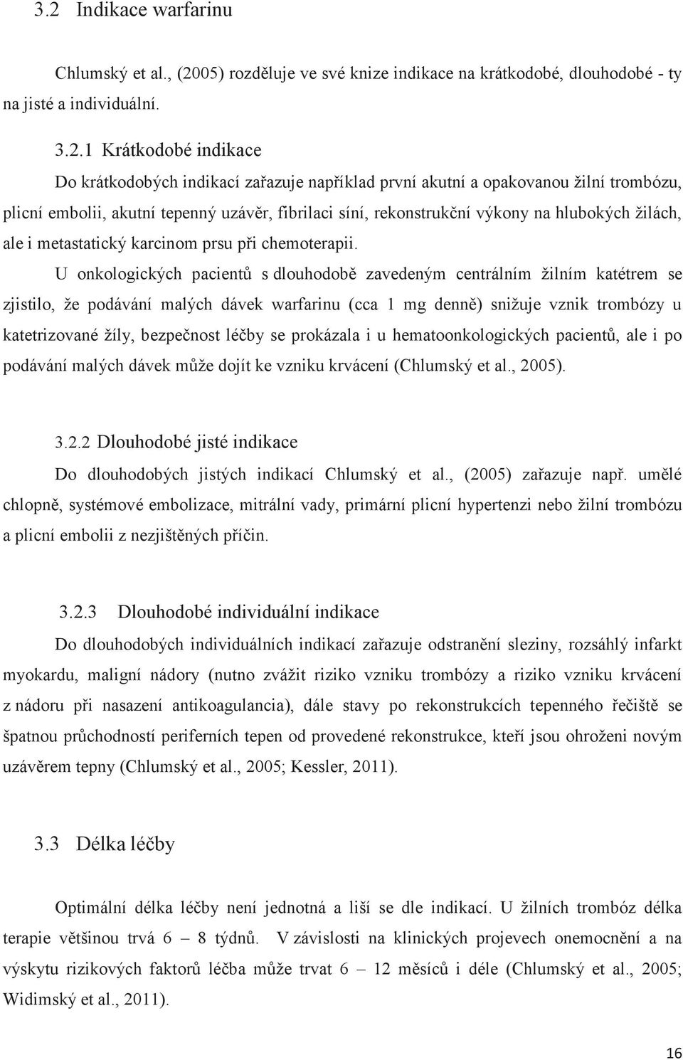 U onkologických pacientů s dlouhodobě zavedeným centrálním žilním katétrem se zjistilo, že podávání malých dávek warfarinu (cca 1 mg denně) snižuje vznik trombózy u katetrizované žíly, bezpečnost