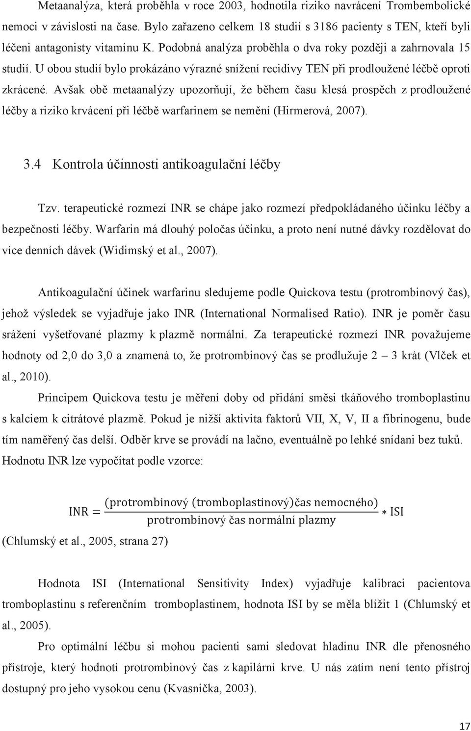 U obou studií bylo prokázáno výrazné snížení recidivy TEN při prodloužené léčbě oproti zkrácené.