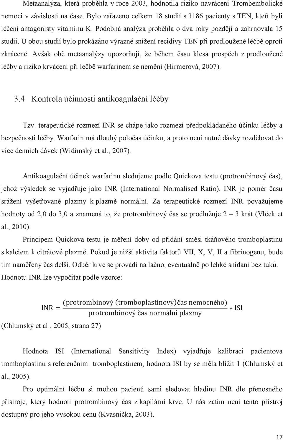 U obou studií bylo prokázáno výrazné snížení recidivy TEN při prodloužené léčbě oproti zkrácené.