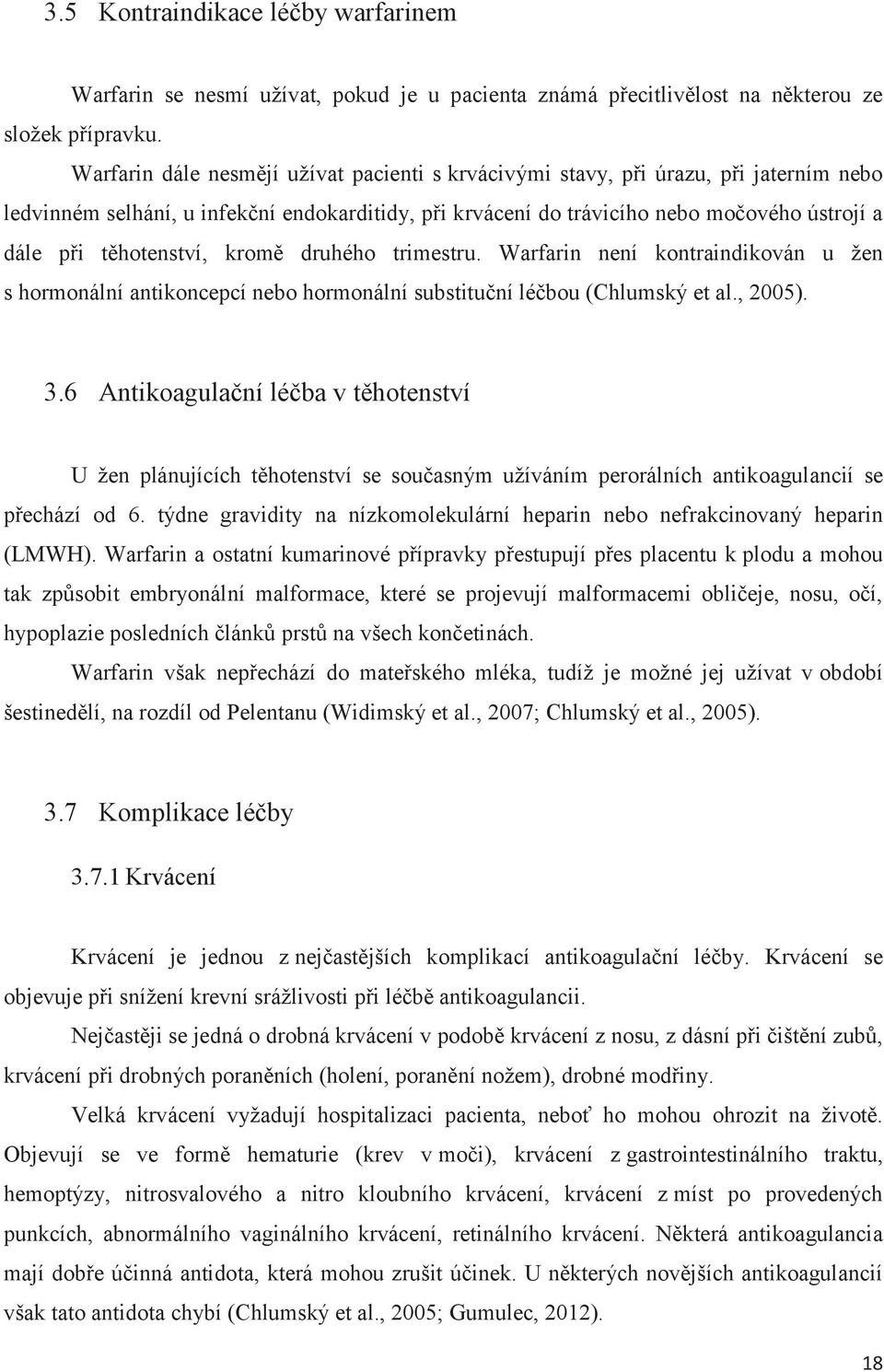 těhotenství, kromě druhého trimestru. Warfarin není kontraindikován u žen s hormonální antikoncepcí nebo hormonální substituční léčbou (Chlumský et al., 2005). 3.