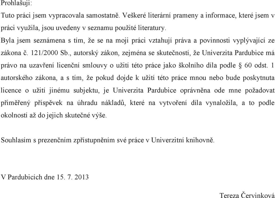 , autorský zákon, zejména se skutečností, že Univerzita Pardubice má právo na uzavření licenční smlouvy o užití této práce jako školního díla podle 60 odst.