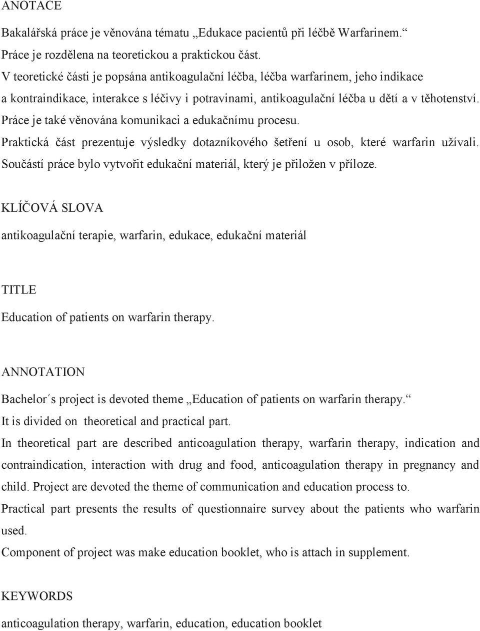 Práce je také věnována komunikaci a edukačnímu procesu. Praktická část prezentuje výsledky dotazníkového šetření u osob, které warfarin užívali.