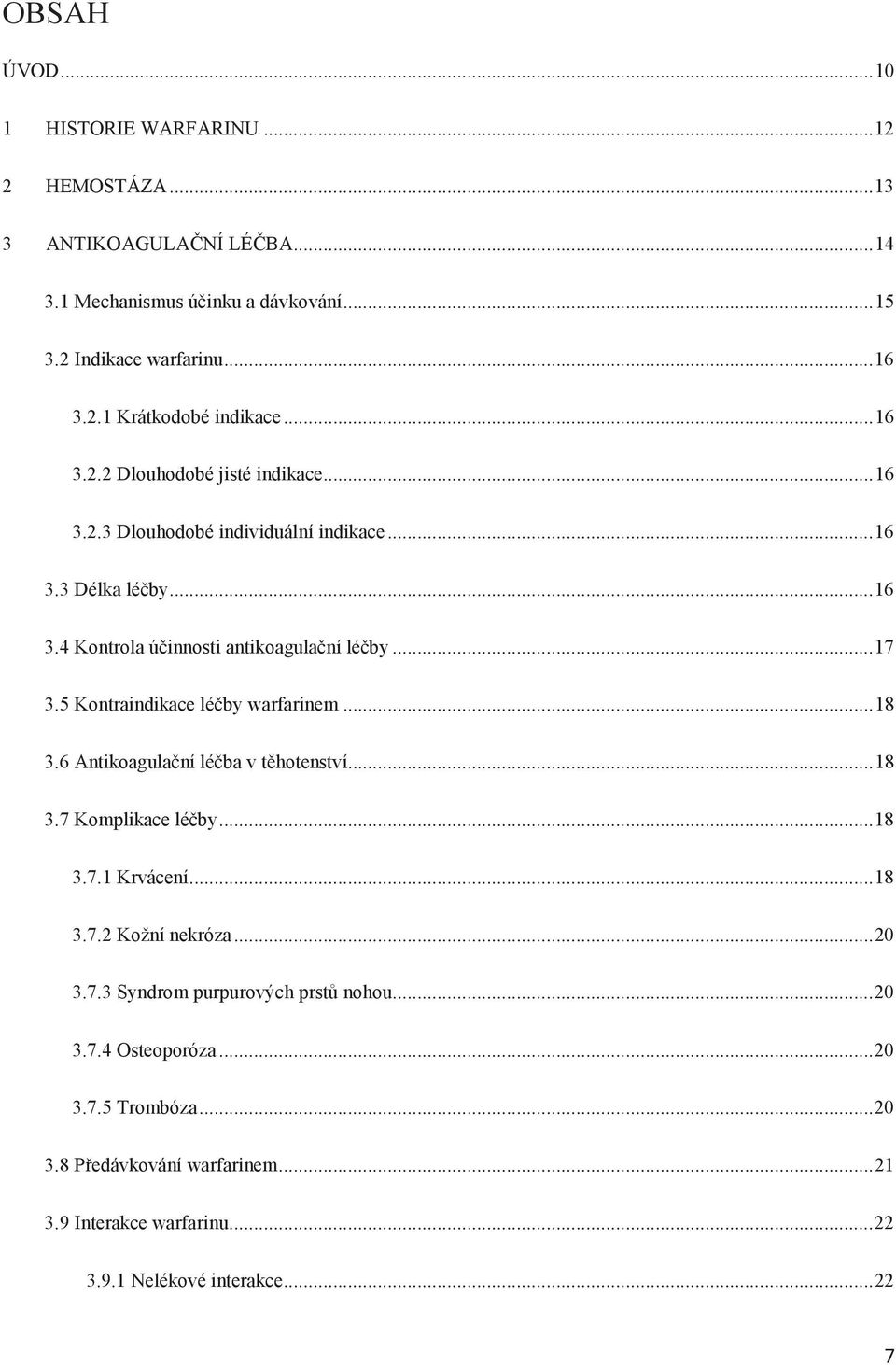 5 Kontraindikace léčby warfarinem... 18 3.6 Antikoagulační léčba v těhotenství... 18 3.7 Komplikace léčby... 18 3.7.1 Krvácení... 18 3.7.2 Kožní nekróza... 20 3.7.3 Syndrom purpurových prstů nohou.