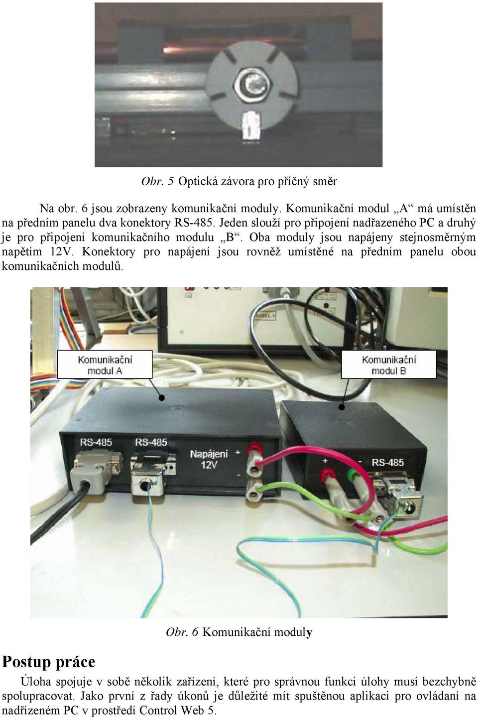 Konektory pro napájení jsou rovněž umístěné na předním panelu obou komunikačních modulů. Obr.