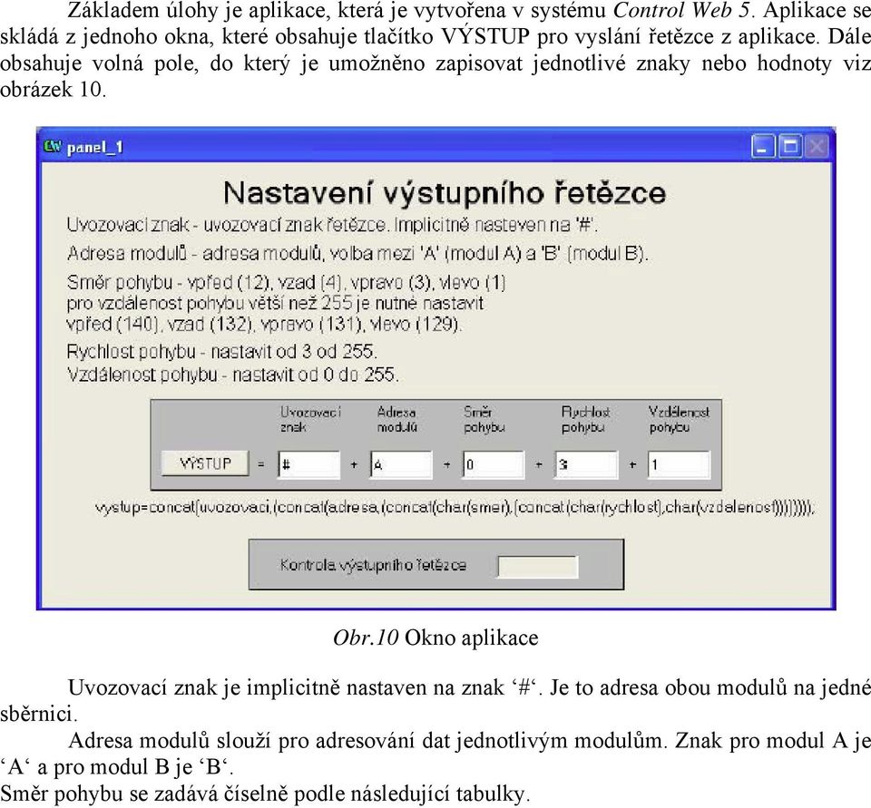 Dále obsahuje volná pole, do který je umožněno zapisovat jednotlivé znaky nebo hodnoty viz obrázek 10. Obr.