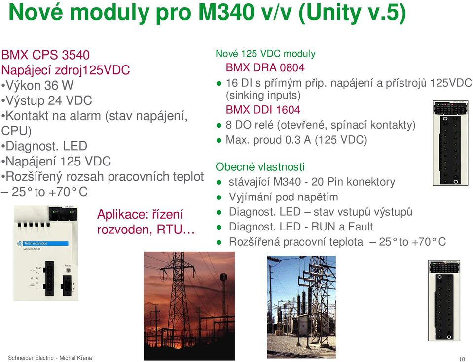 přip. napájení a přístrojů 125VDC (sinking inputs) BMX DDI 1604 8 DO relé (otevřené, spínací kontakty) Max. proud 0.