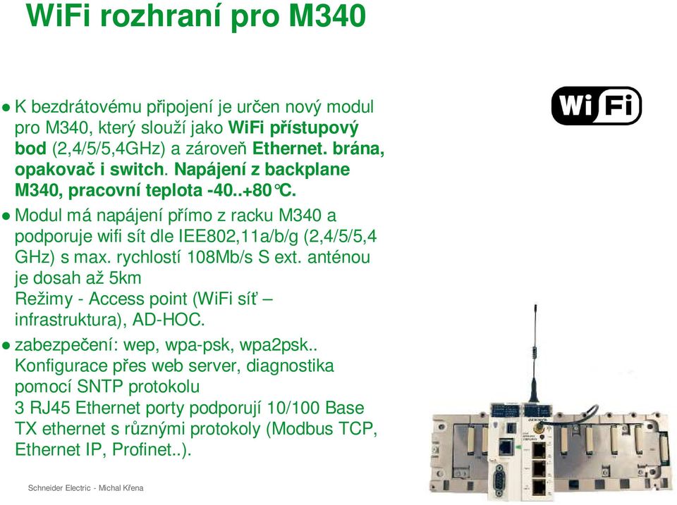 Modul má napájení přímo z racku M340 a podporuje wifi sít dle IEE802,11a/b/g (2,4/5/5,4 GHz) s max. rychlostí 108Mb/s S ext.