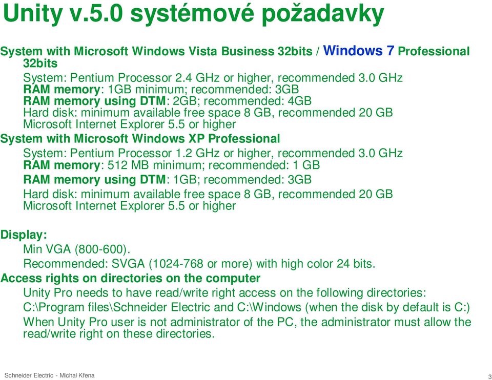 5 or higher System with Microsoft Windows XP Professional System: Pentium Processor 1.2 GHz or higher, recommended 3.