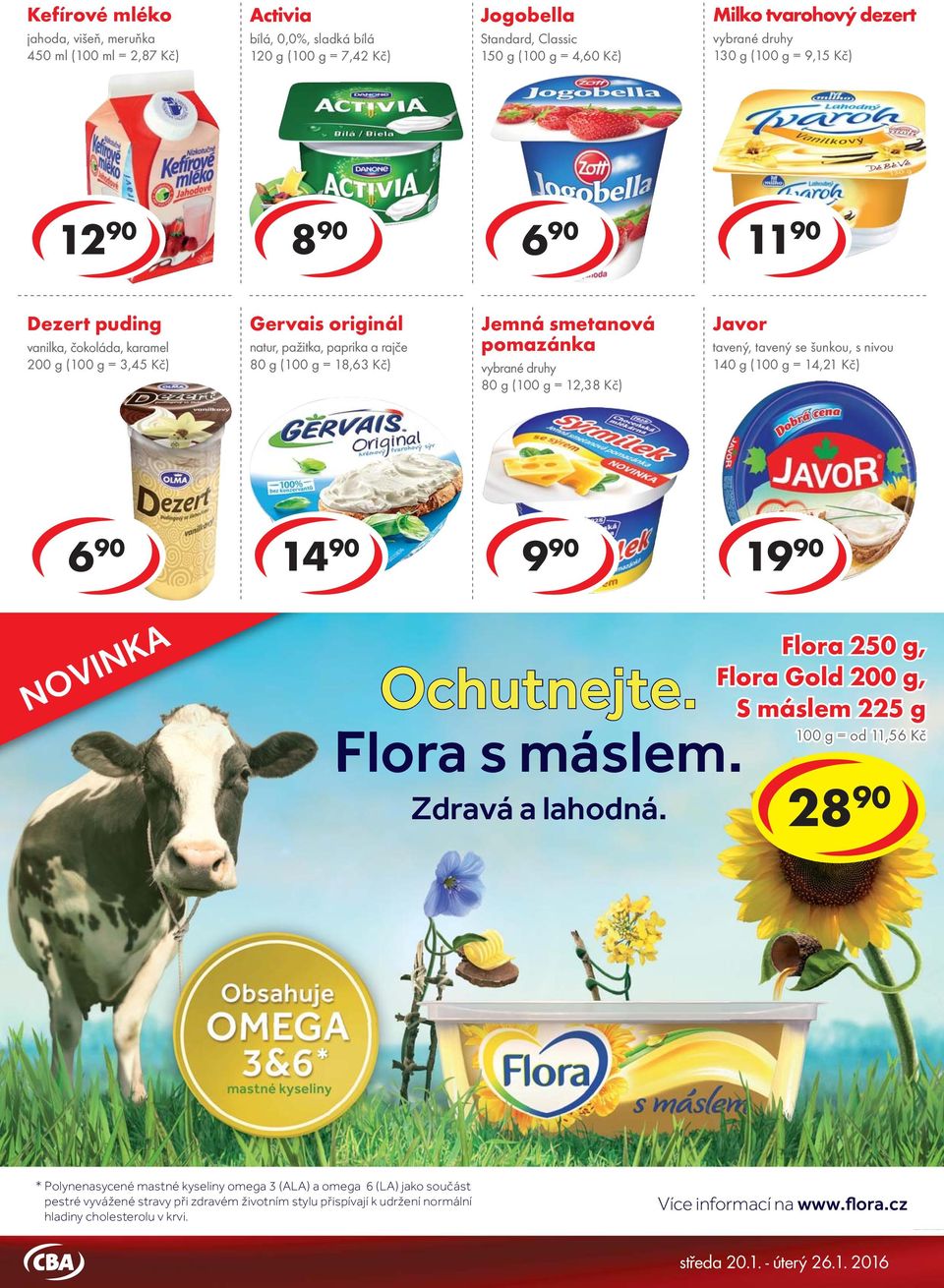 tavený, tavený se šunkou, s nivou 140 g ( = 14,21 Kč) 6 90 14 90 1 Natura bílý jogurt 150 g ( = 3,93 Kč) NOVINKA Selský jogurt 200 g ( = 6,45 Kč) Řecký jogurt 0% jahoda, borůvka, čokoláda 140 g ( =