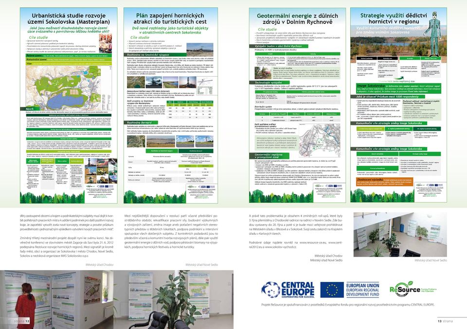 Zmíněný tříletý mezinárodní projekt dospěl nyní ke svému konci. Na závěrečné konferenci ve slovinském městě Zagorje ob Savi byla 21. 6. 2012 podepsána Rezoluce rozvoje hornických regionů.