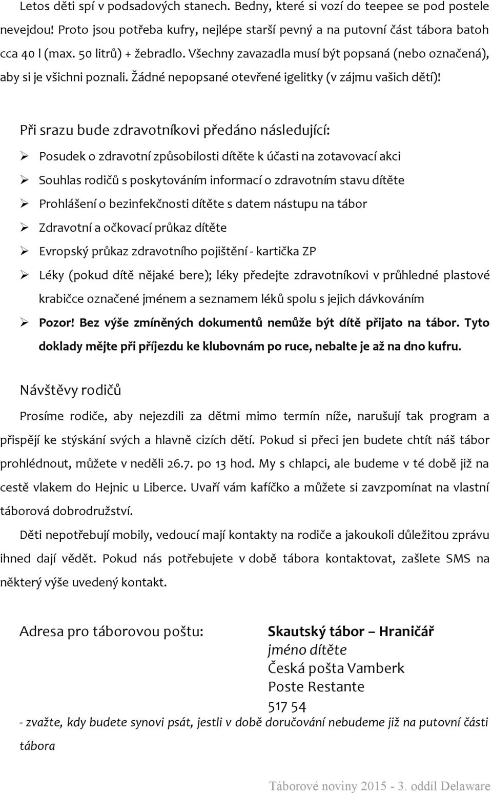 Při srazu bude zdravotníkovi předáno následující: Posudek o zdravotní způsobilosti dítěte k účasti na zotavovací akci Souhlas rodičů s poskytováním informací o zdravotním stavu dítěte Prohlášení o