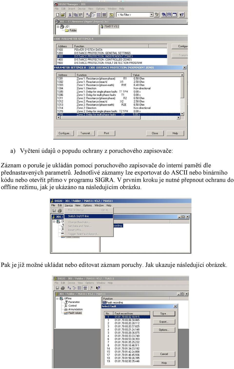 Jednotlivé záznamy lze exportovat do ASCII nebo binárního kódu nebo otevřít přímo v programu SIGRA.