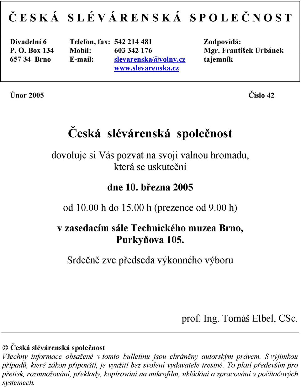 00 h (prezence od 9.00 h) v zasedacím sále Technického muzea Brno, Purkyňova 105. Srdečně zve předseda výkonného výboru prof. Ing. Tomáš Elbel, CSc.