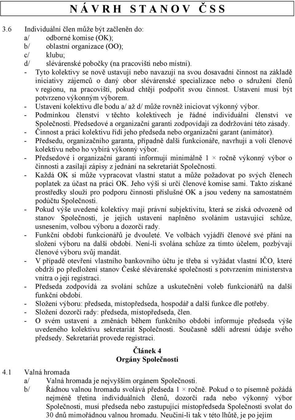 chtějí podpořit svou činnost. Ustavení musí být potvrzeno výkonným výborem. - Ustavení kolektivu dle bodu a/ až d/ může rovněž iniciovat výkonný výbor.