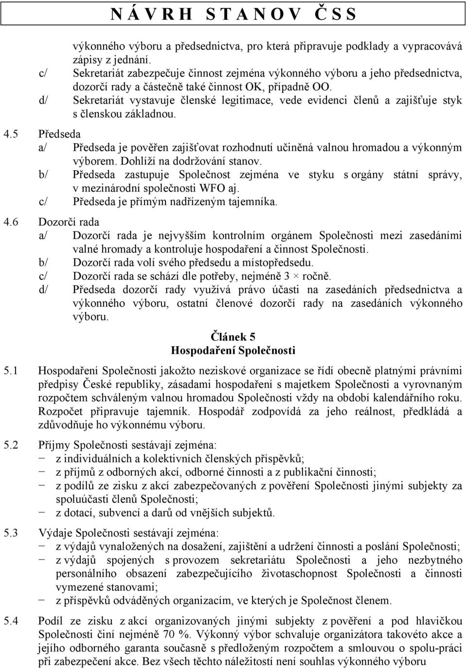 d/ Sekretariát vystavuje členské legitimace, vede evidenci členů a zajišťuje styk s členskou základnou. 4.