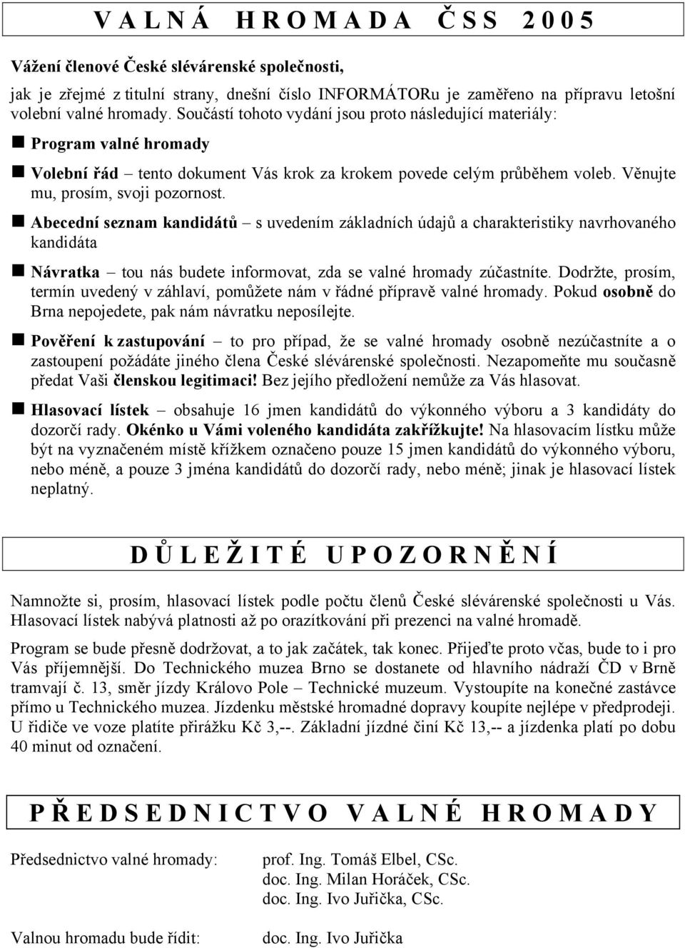 Abecední seznam kandidátů s uvedením základních údajů a charakteristiky navrhovaného kandidáta Návratka tou nás budete informovat, zda se valné hromady zúčastníte.