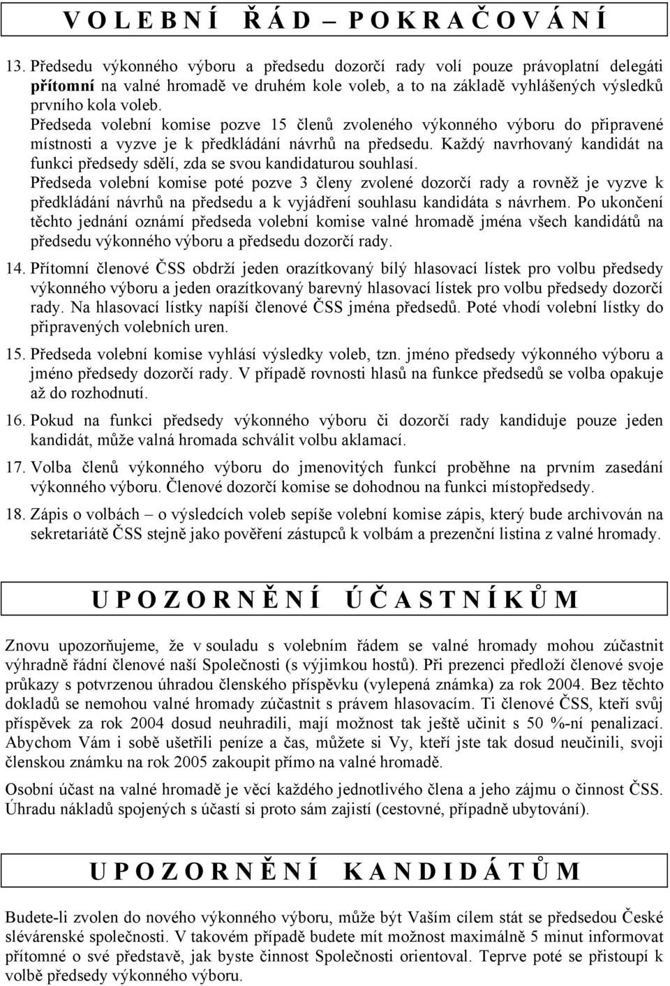 Předseda volební komise pozve 15 členů zvoleného výkonného výboru do připravené místnosti a vyzve je k předkládání návrhů na předsedu.