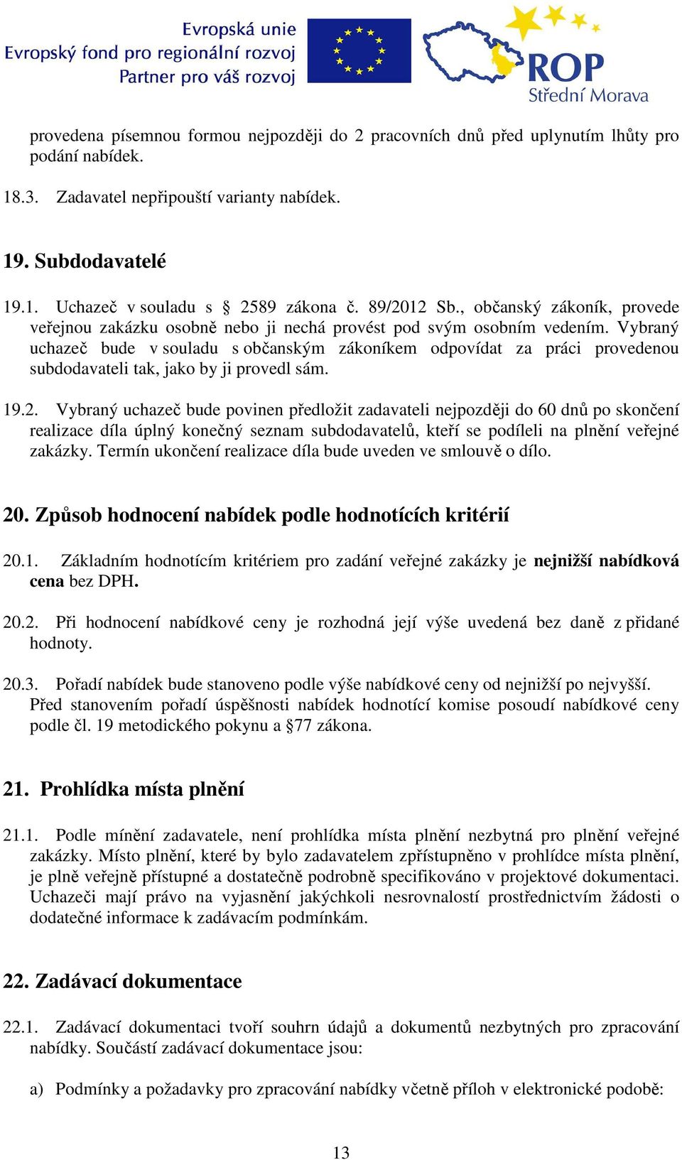 Vybraný uchazeč bude v souladu s občanským zákoníkem odpovídat za práci provedenou subdodavateli tak, jako by ji provedl sám. 19.2.