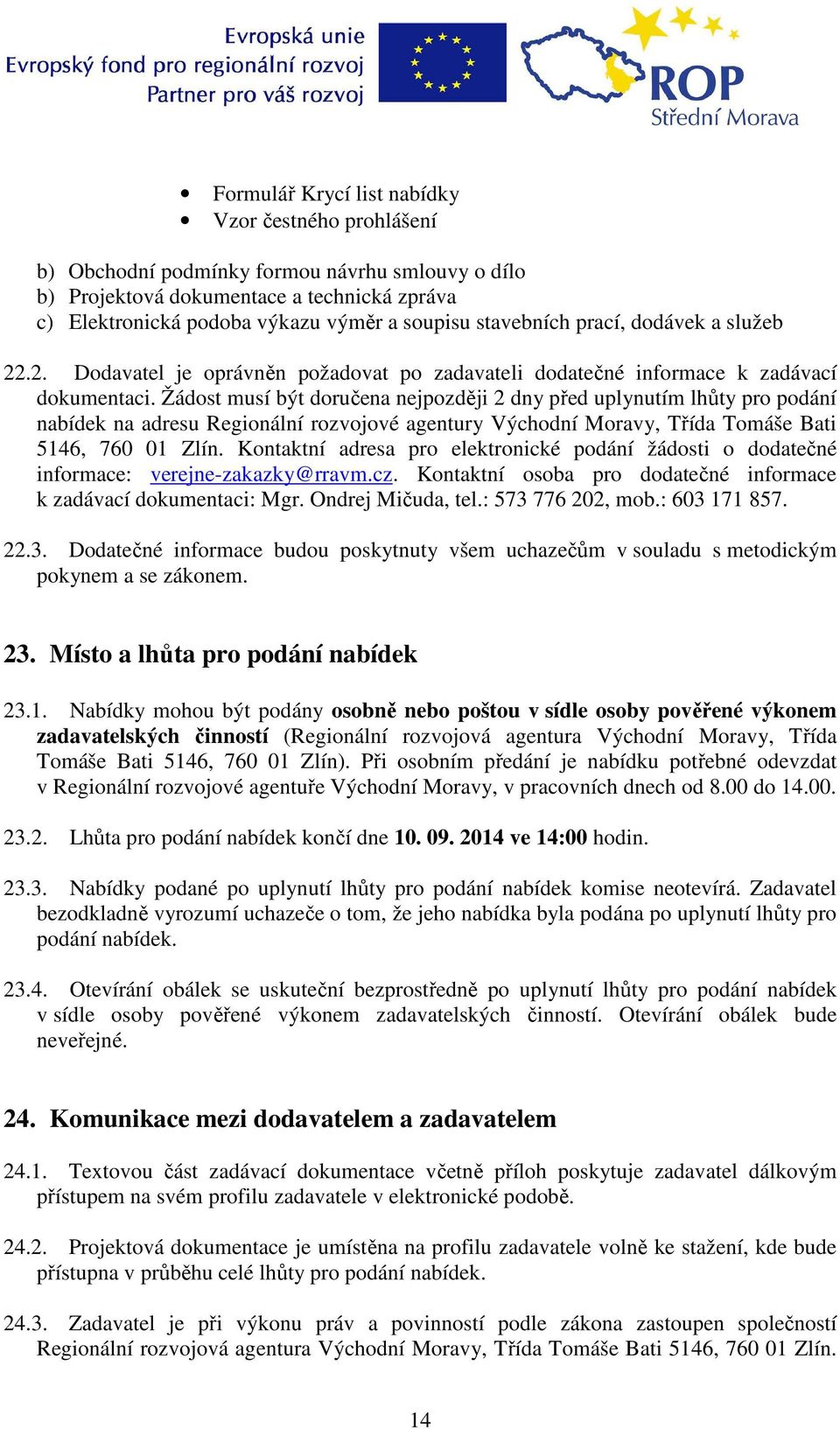 Žádost musí být doručena nejpozději 2 dny před uplynutím lhůty pro podání nabídek na adresu Regionální rozvojové agentury Východní Moravy, Třída Tomáše Bati 5146, 760 01 Zlín.