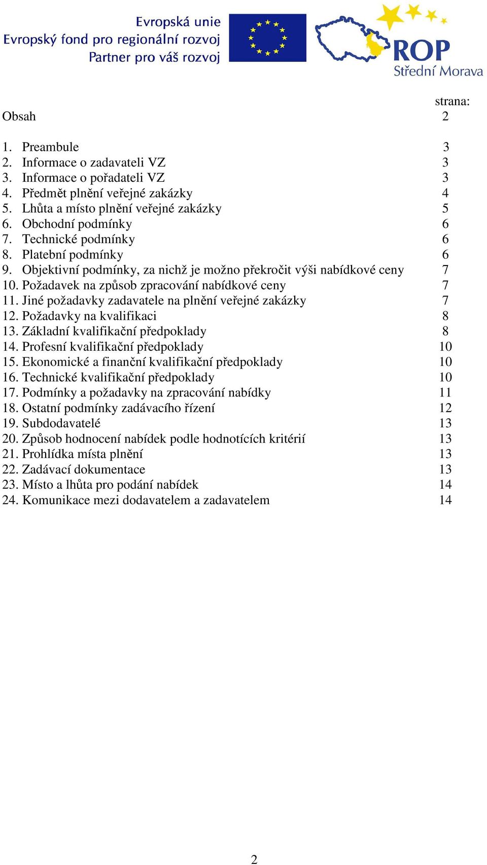 Jiné požadavky zadavatele na plnění veřejné zakázky 7 12. Požadavky na kvalifikaci 8 13. Základní kvalifikační předpoklady 8 14. Profesní kvalifikační předpoklady 10 15.