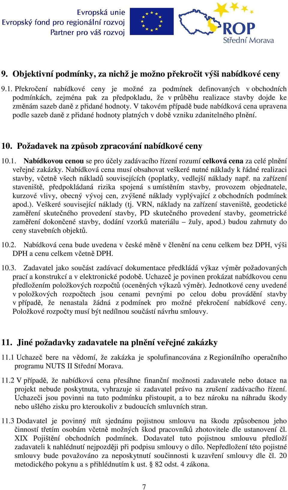 V takovém případě bude nabídková cena upravena podle sazeb daně z přidané hodnoty platných v době vzniku zdanitelného plnění. 10