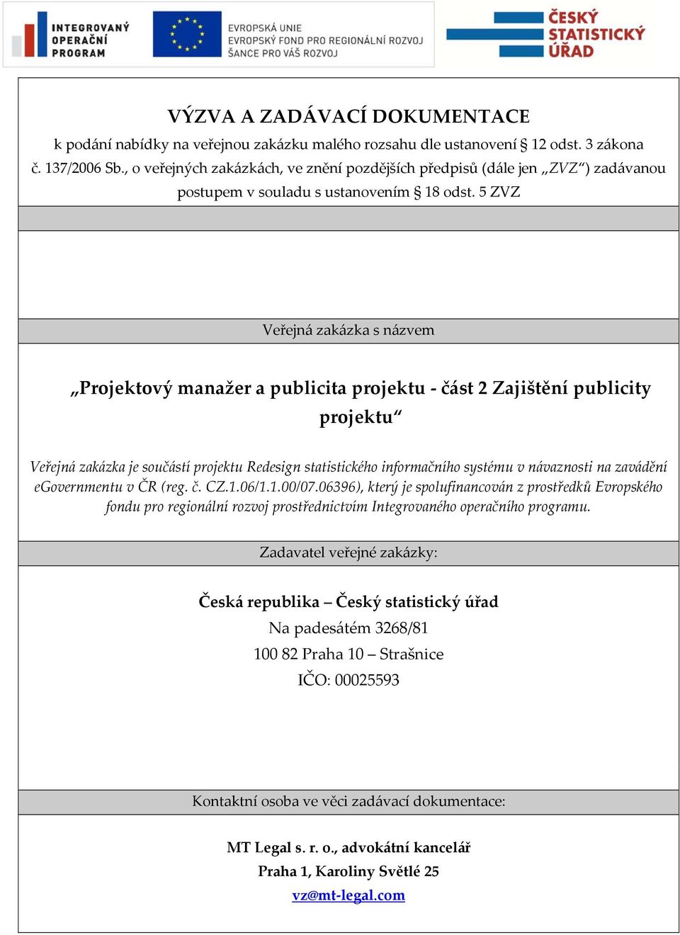 5 ZVZ Veřejná zakázka s názvem Projektový manažer a publicita projektu část 2 Zajištění publicity projektu Veřejná zakázka je součástí projektu Redesign statistického informačního systému v