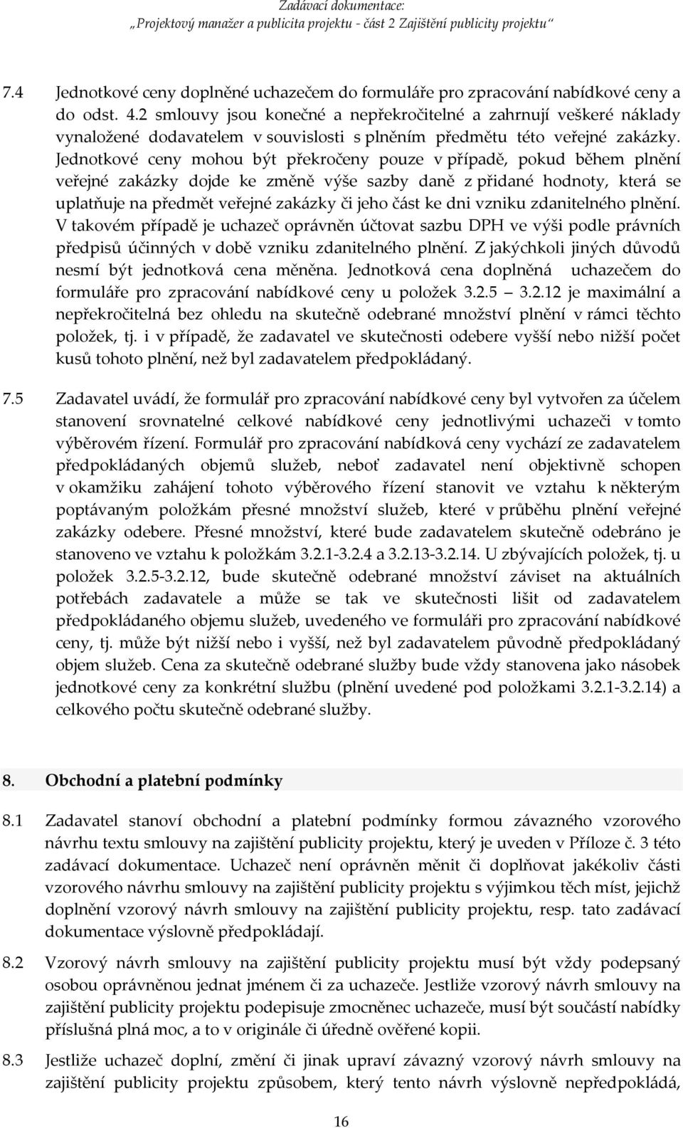 Jednotkové ceny mohou být překročeny pouze v případě, pokud během plnění veřejné zakázky dojde ke změně výše sazby daně z přidané hodnoty, která se uplatňuje na předmět veřejné zakázky či jeho část