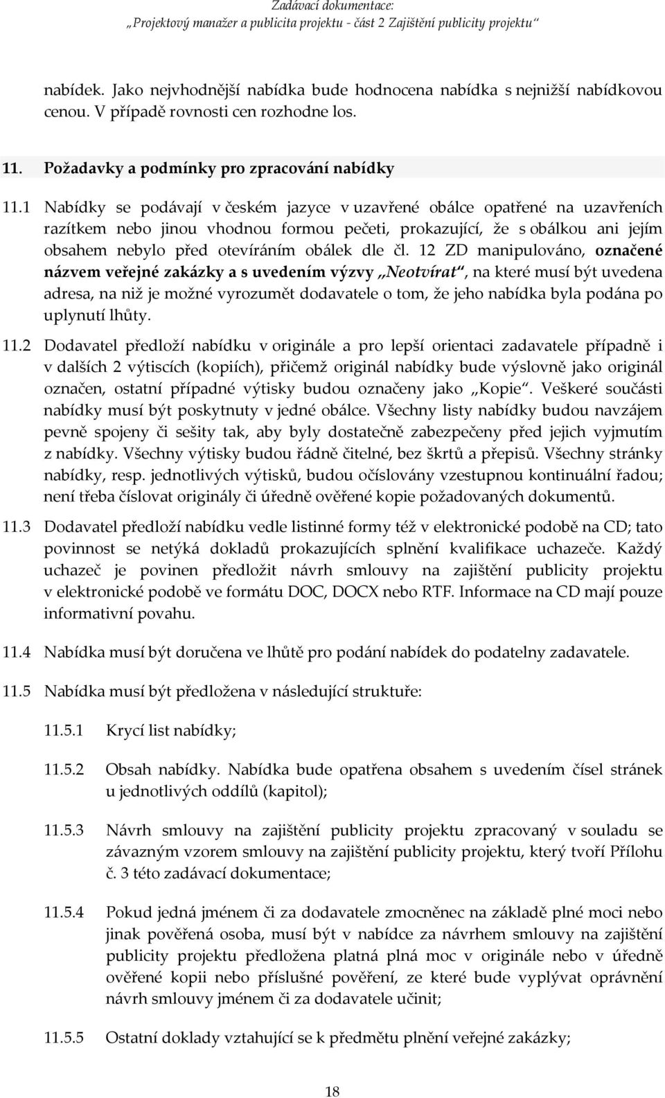 čl. 12 ZD manipulováno, označené názvem veřejné zakázky a s uvedením výzvy Neotvírat, na které musí být uvedena adresa, na niž je možné vyrozumět dodavatele o tom, že jeho nabídka byla podána po