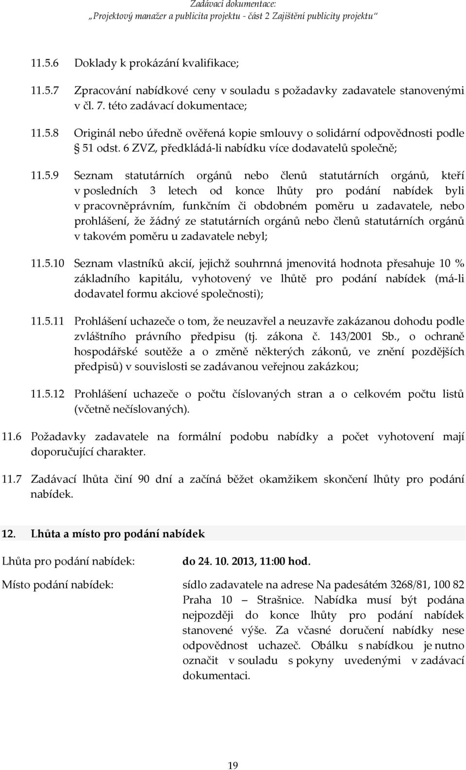 9 Seznam statutárních orgánů nebo členů statutárních orgánů, kteří v posledních 3 letech od konce lhůty pro podání nabídek byli v pracovněprávním, funkčním či obdobném poměru u zadavatele, nebo