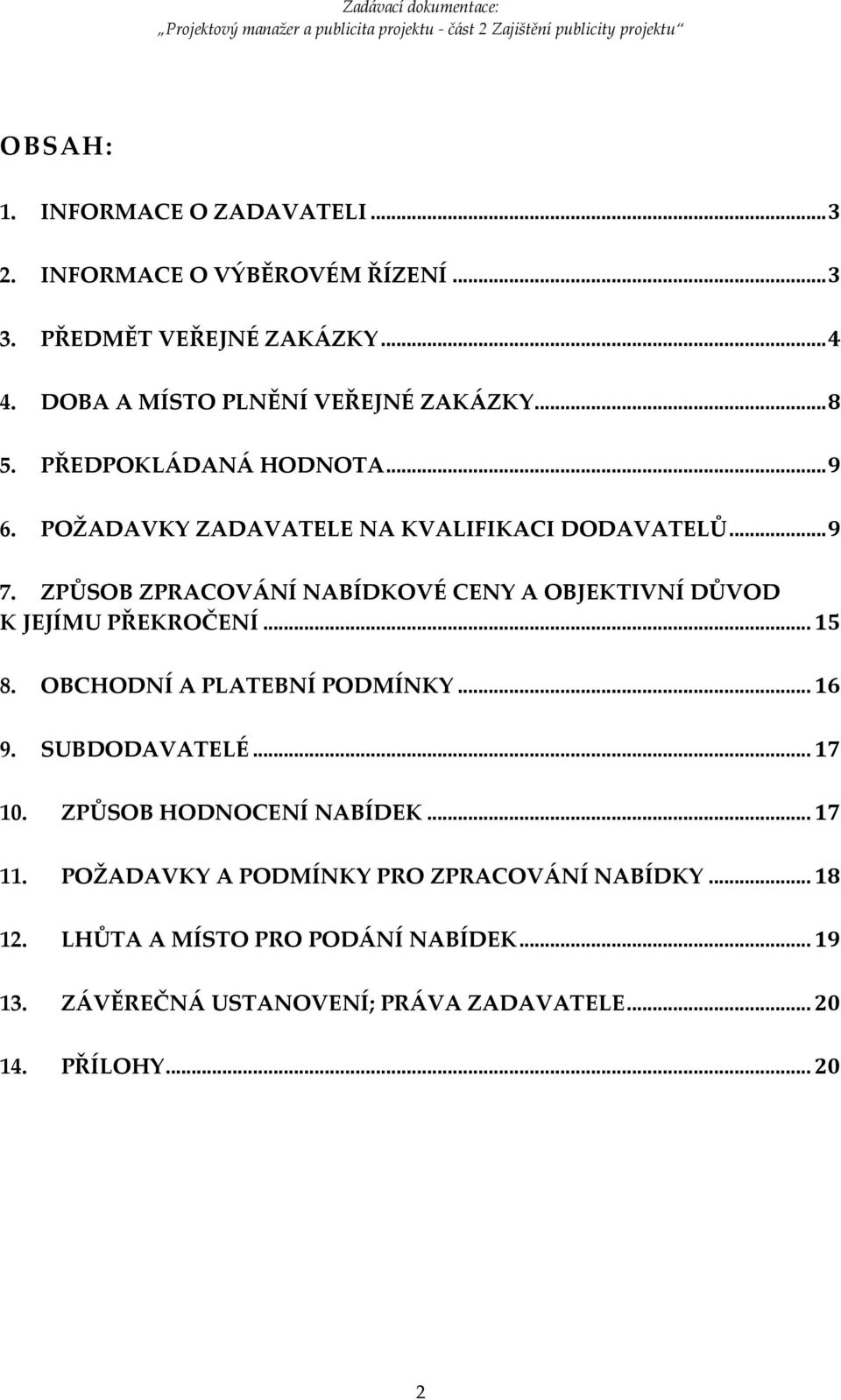 ZPŮSOB ZPRACOVÁNÍ NABÍDKOVÉ CENY A OBJEKTIVNÍ DŮVOD K JEJÍMU PŘEKROČENÍ... 15 8. OBCHODNÍ A PLATEBNÍ PODMÍNKY... 16 9. SUBDODAVATELÉ... 17 10.