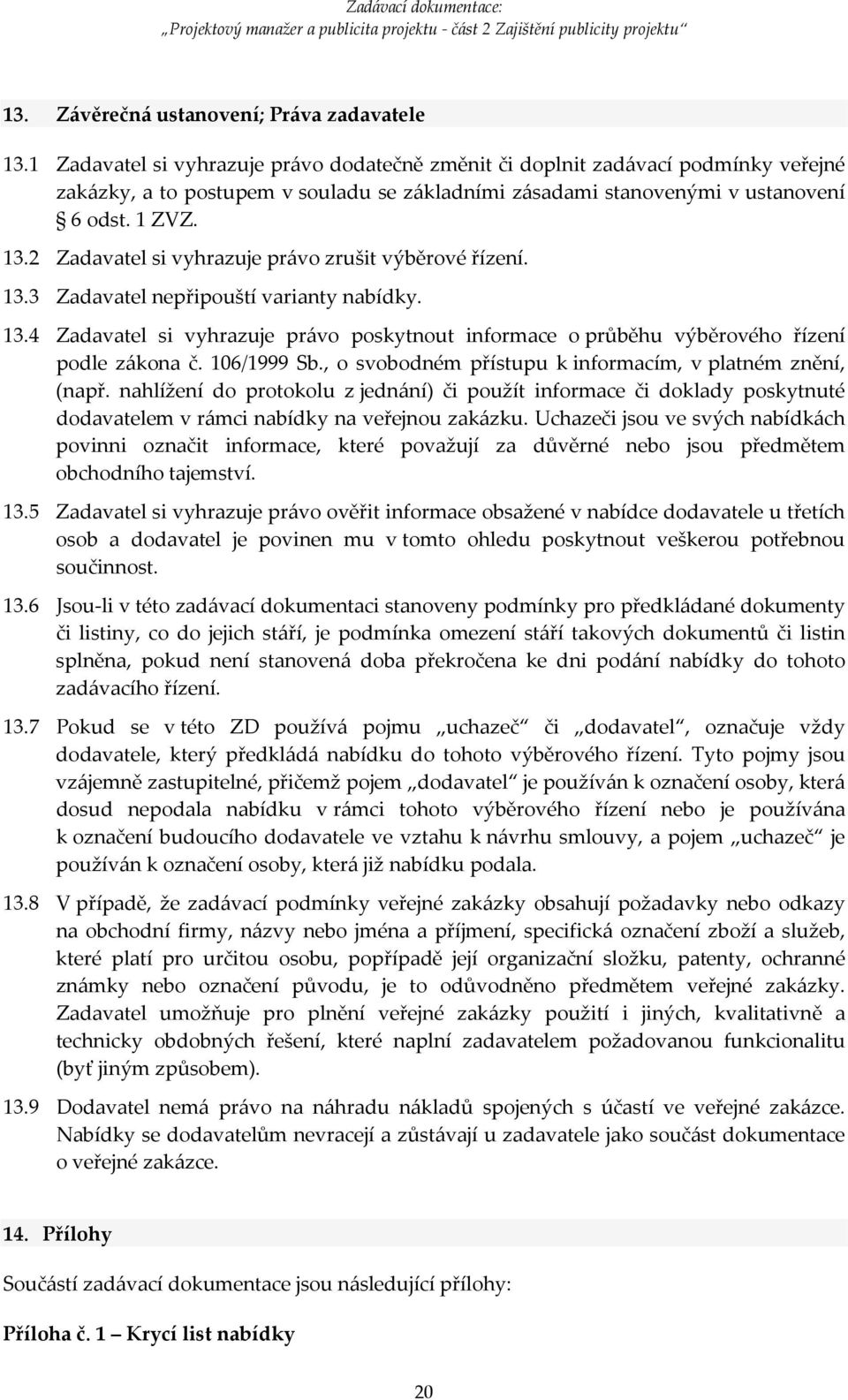 2 Zadavatel si vyhrazuje právo zrušit výběrové řízení. 13.3 Zadavatel nepřipouští varianty nabídky. 13.4 Zadavatel si vyhrazuje právo poskytnout informace o průběhu výběrového řízení podle zákona č.