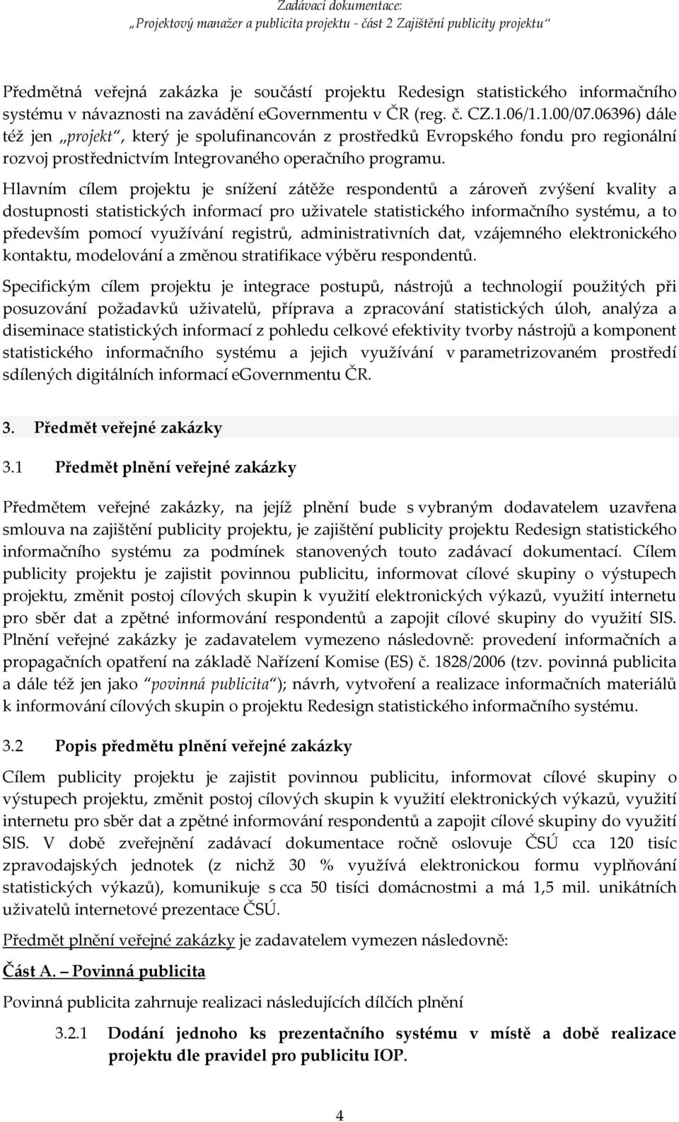 Hlavním cílem projektu je snížení zátěže respondentů a zároveň zvýšení kvality a dostupnosti statistických informací pro uživatele statistického informačního systému, a to především pomocí využívání