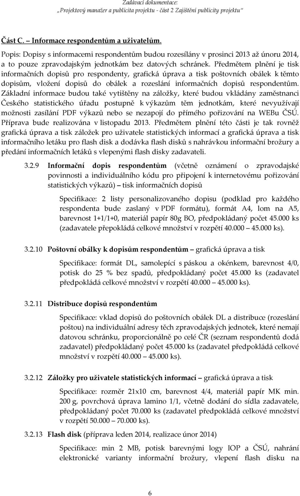 Základní informace budou také vytištěny na záložky, které budou vkládány zaměstnanci Českého statistického úřadu postupně k výkazům těm jednotkám, které nevyužívají možnosti zasílání PDF výkazů nebo