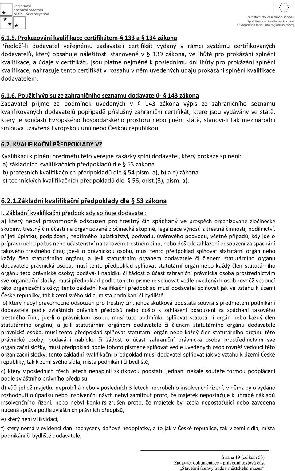 139 zákona, ve lhůtě pro prokázání splnění kvalifikace, a údaje v certifikátu jsou platné nejméně k poslednímu dni lhůty pro prokázání splnění kvalifikace, nahrazuje tento certifikát v rozsahu v něm