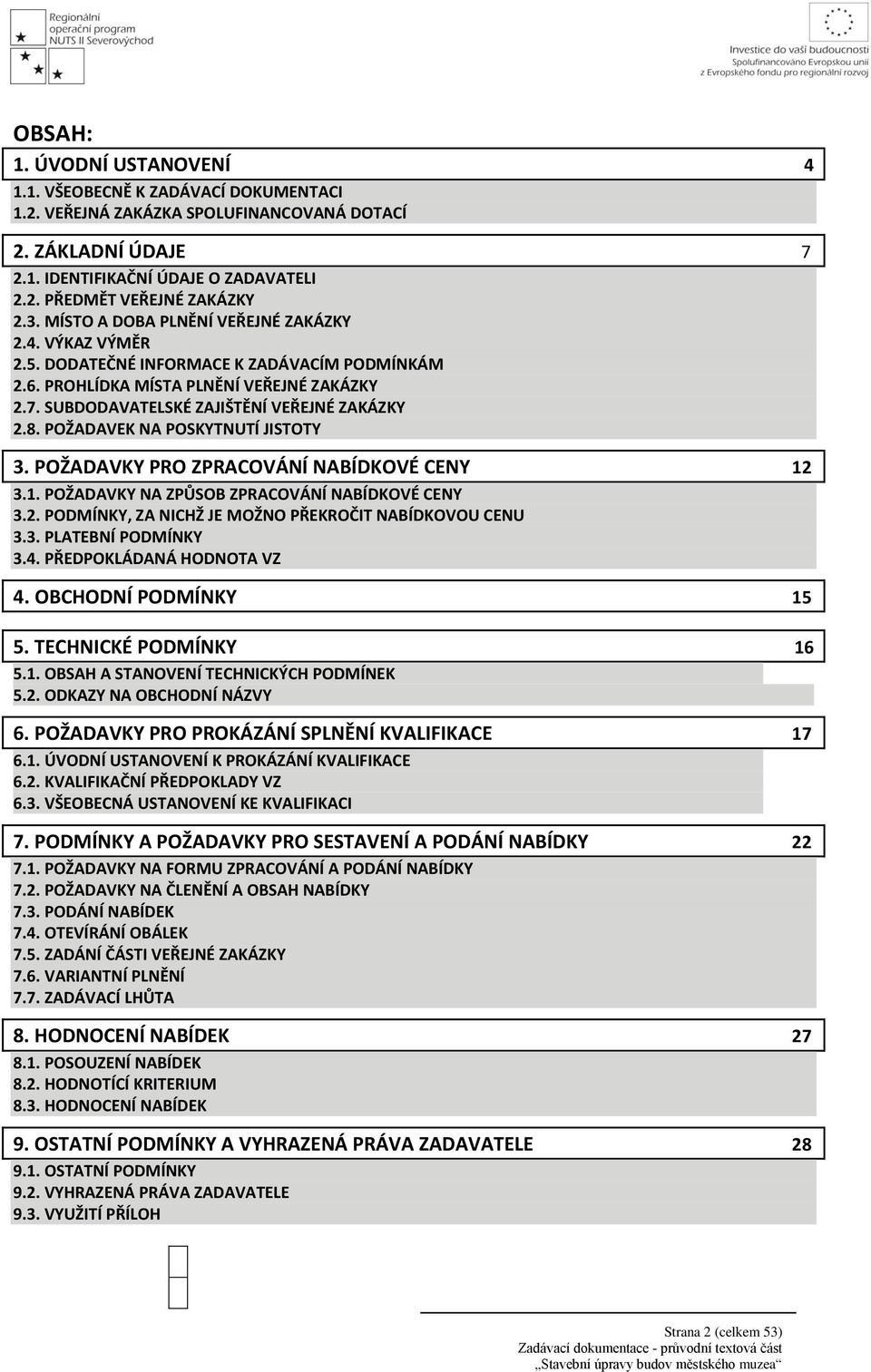 POŽADAVEK NA POSKYTNUTÍ JISTOTY 3. POŽADAVKY PRO ZPRACOVÁNÍ NABÍDKOVÉ CENY 12 3.1. POŽADAVKY NA ZPŮSOB ZPRACOVÁNÍ NABÍDKOVÉ CENY 3.2. PODMÍNKY, ZA NICHŽ JE MOŽNO PŘEKROČIT NABÍDKOVOU CENU 3.3. PLATEBNÍ PODMÍNKY 3.