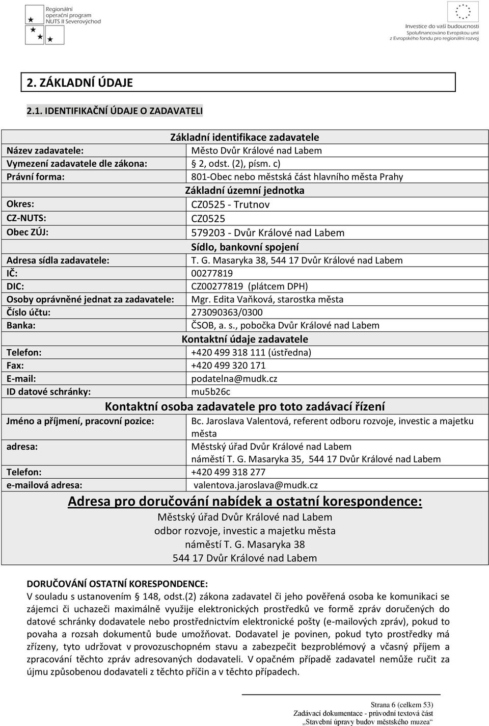 Adresa sídla zadavatele: T. G. Masaryka 38, 544 17 Dvůr Králové nad Labem IČ: 00277819 DIC: CZ00277819 (plátcem DPH) Osoby oprávněné jednat za zadavatele: Mgr.