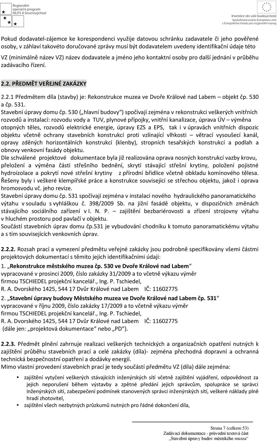 2. PŘEDMĚT VEŘEJNÉ ZAKÁZKY 2.2.1 Předmětem díla (stavby) je: Rekonstrukce muzea ve Dvoře Králové nad Labem objekt čp. 530 a čp. 531. Stavební úpravy domu čp.