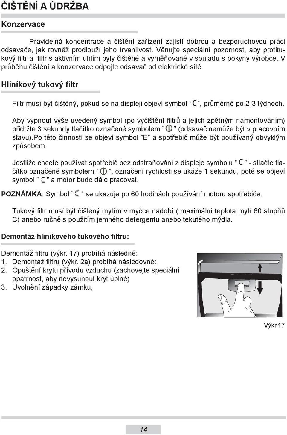 Hliníkový tukový filtr Filtr musí být čištěný, pokud se na displeji objeví symbol, průměrně po 2-3 týdnech.