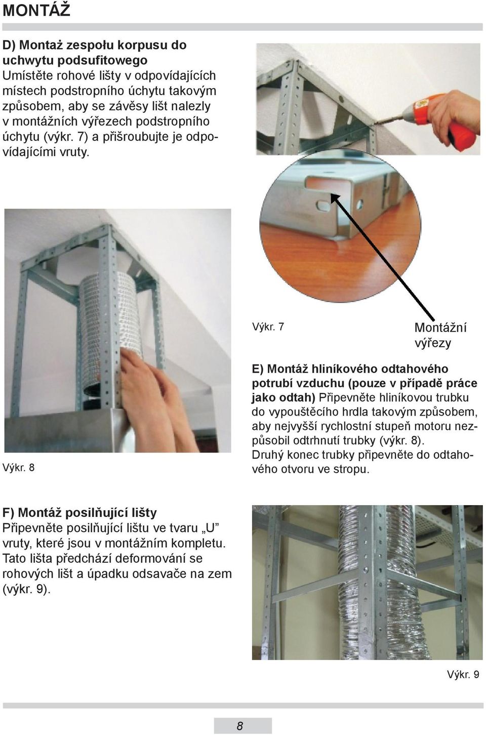 8 E) Montáž hliníkového odtahového potrubí vzduchu (pouze v případě práce jako odtah) Připevněte hliníkovou trubku do vypouštěcího hrdla takovým způsobem, aby nejvyšší rychlostní stupeň motoru