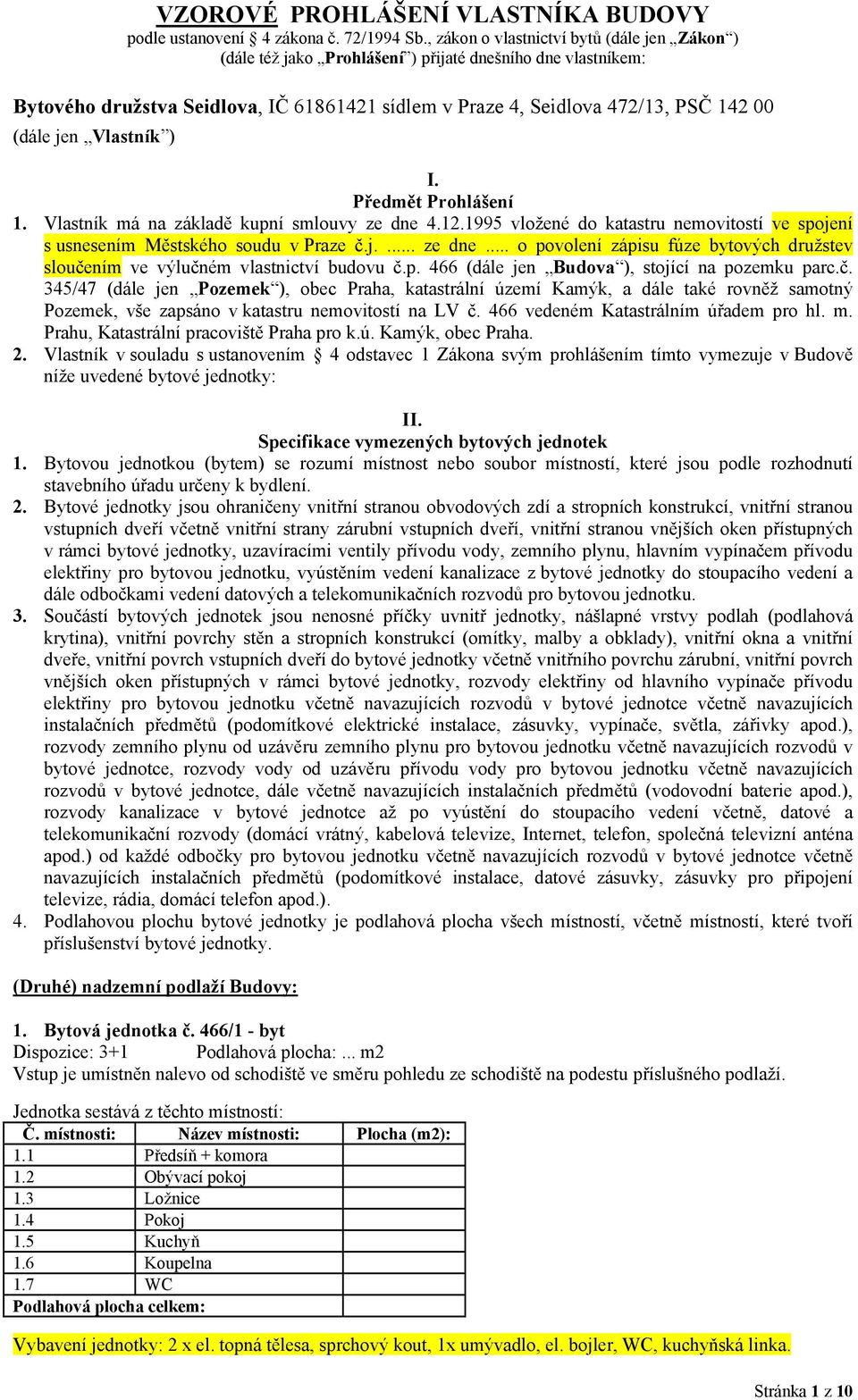 jen Vlastník ) I. Předmět Prohlášení 1. Vlastník má na základě kupní smlouvy ze dne 4.12.1995 vložené do katastru nemovitostí ve spojení s usnesením Městského soudu v Praze č.j.... ze dne... o povolení zápisu fúze bytových družstev sloučením ve výlučném vlastnictví budovu č.