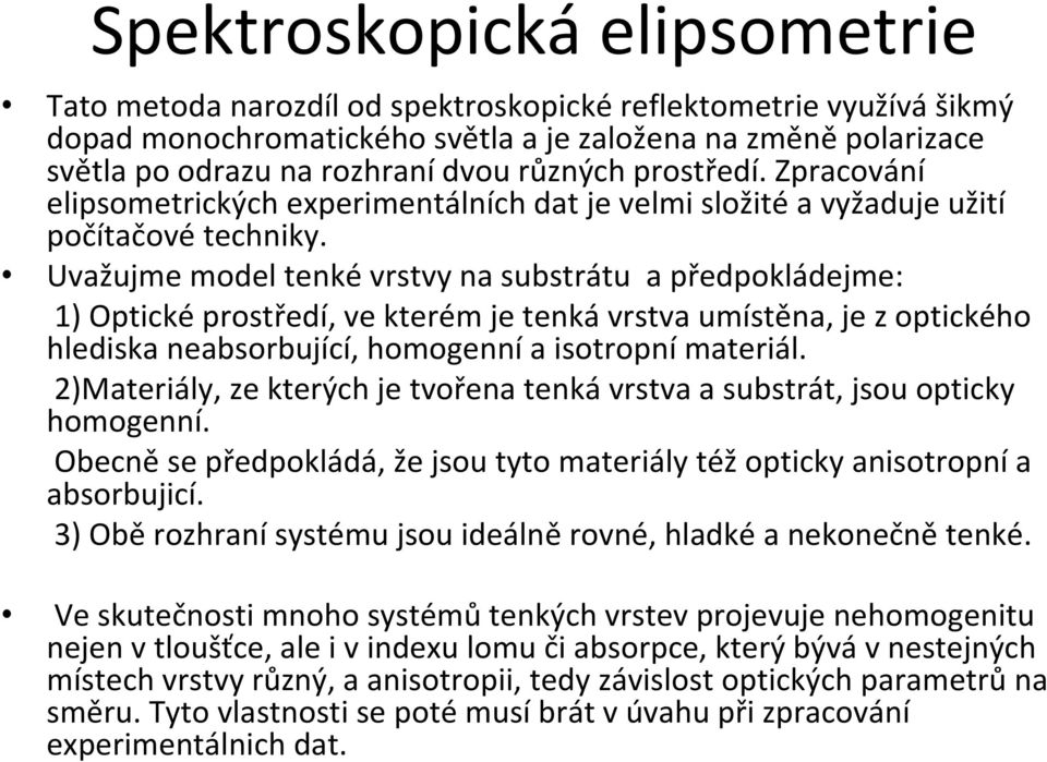 Uvažujme model tenké vrstvy na substrátu a předpokládejme: 1) Optické prostředí, ve kterém je tenká vrstva umístěna, je z optického hlediska neabsorbující, homogenní a isotropní materiál.