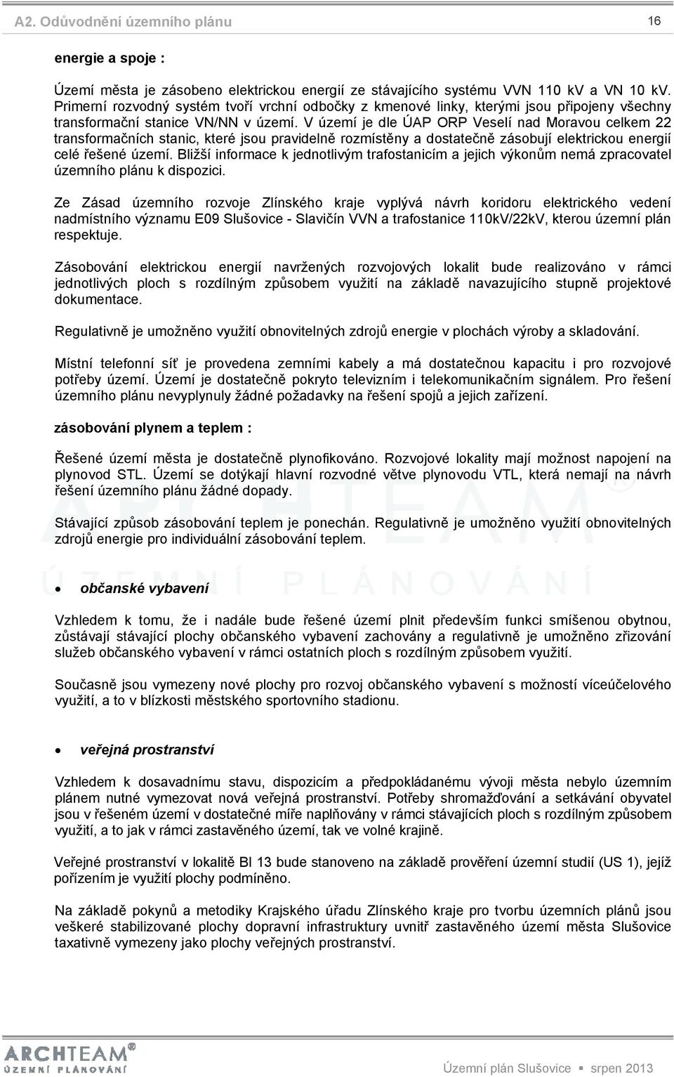 V území je dle ÚAP ORP Veselí nad Moravou 22 transformačních stanic, které jsou pravidelně rozmístěny a dostatečně zásobují elektrickou energií celé řešené území.