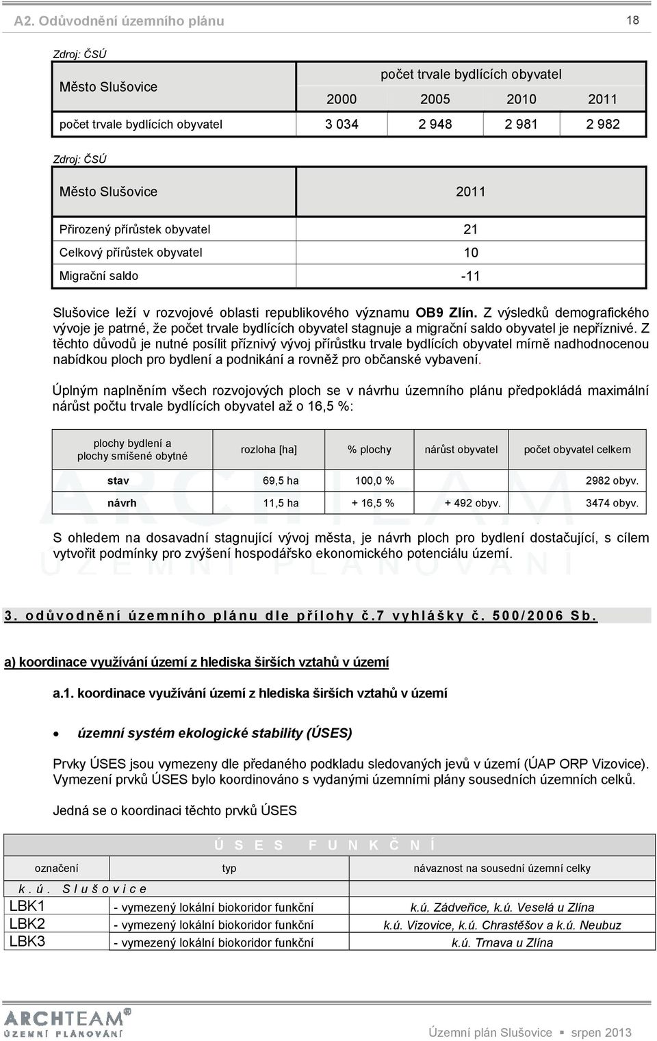 Z výsledků demografického vývoje je patrné, že počet trvale bydlících obyvatel stagnuje a migrační saldo obyvatel je nepříznivé.