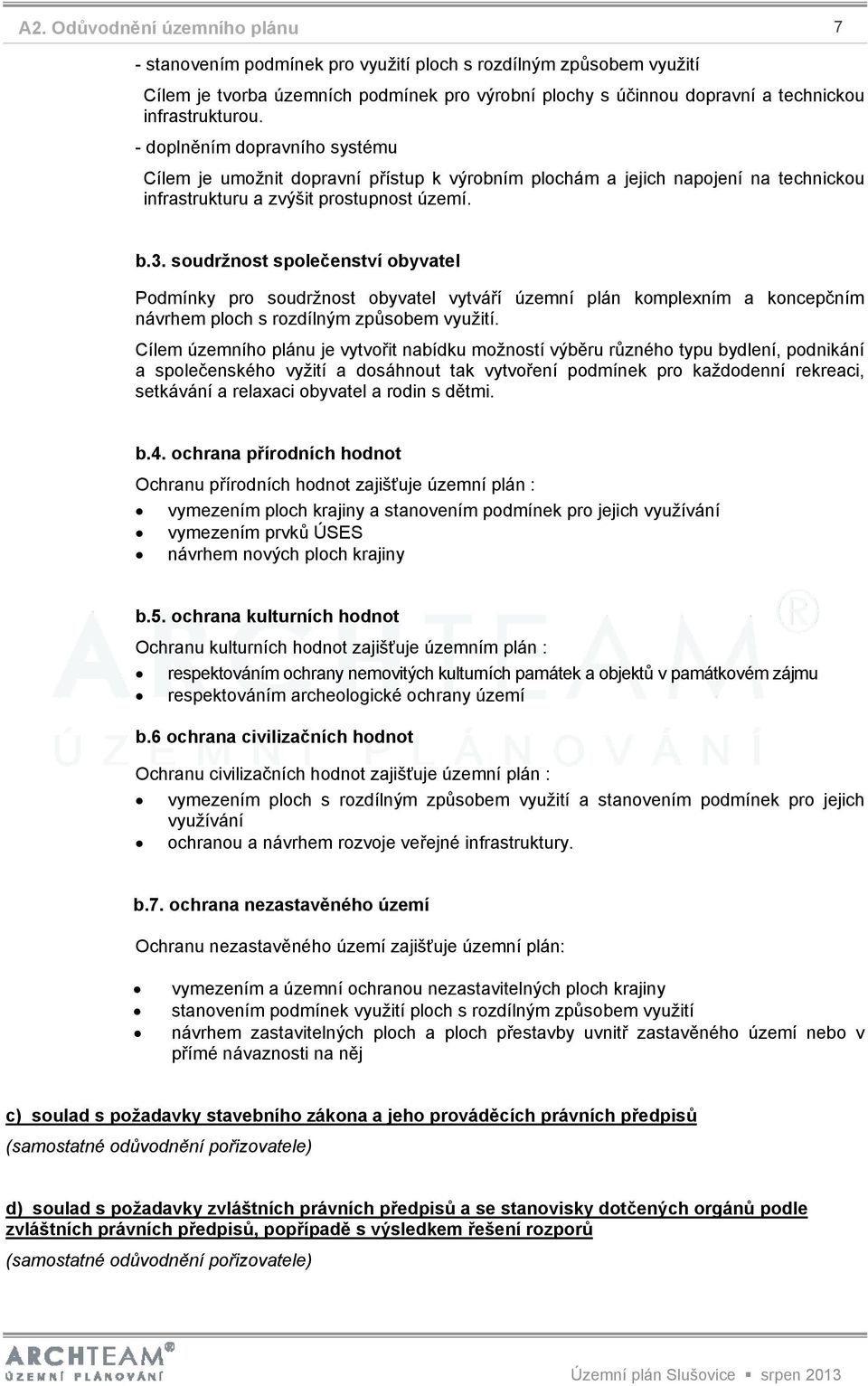 soudržnost společenství obyvatel Podmínky pro soudržnost obyvatel vytváří územní plán komplexním a koncepčním návrhem ploch s rozdílným způsobem využití.