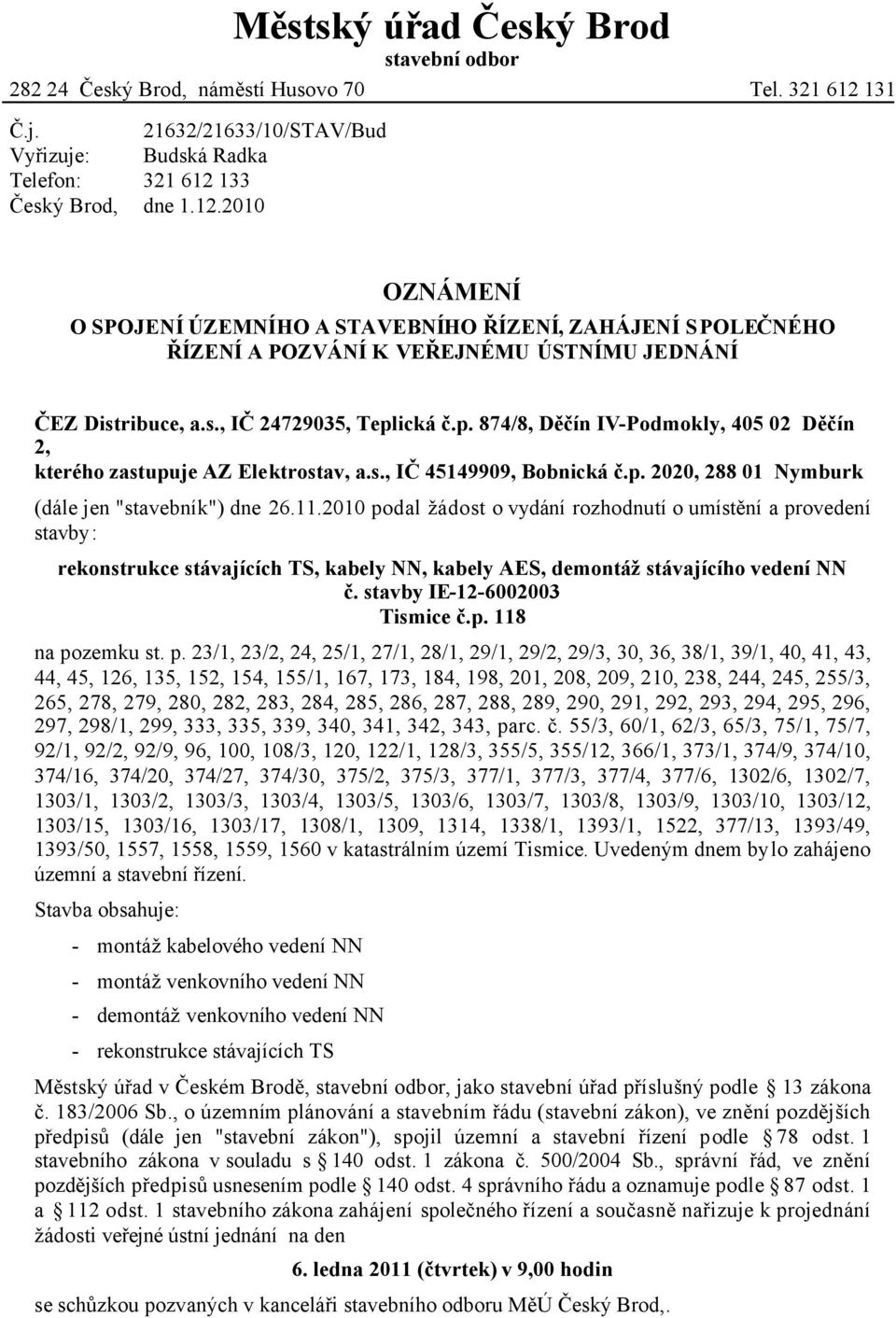 133 Český Brod, dne 1.12.2010 OZNÁMENÍ O SPOJENÍ ÚZEMNÍHO A STAVEBNÍHO ŘÍZENÍ, ZAHÁJENÍ SPOLEČNÉHO ŘÍZENÍ A POZVÁNÍ K VEŘEJNÉMU ÚSTNÍMU JEDNÁNÍ ČEZ Distribuce, a.s., IČ 24729035, Tepl