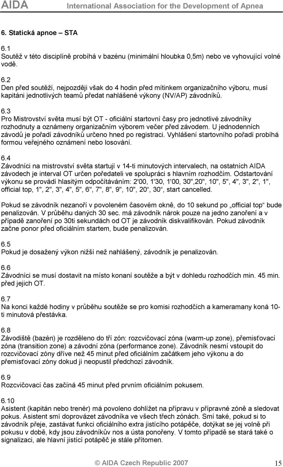 U jednodenních závodů je pořadí závodníků určeno hned po registraci. Vyhlášení startovního pořadí probíhá formou veřejného oznámení nebo losování. 6.