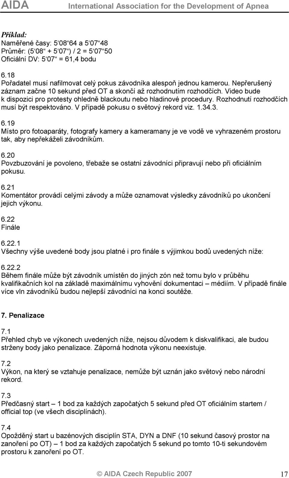 Rozhodnutí rozhodčích musí být respektováno. V případě pokusu o světový rekord viz. 1.34.3. 6.