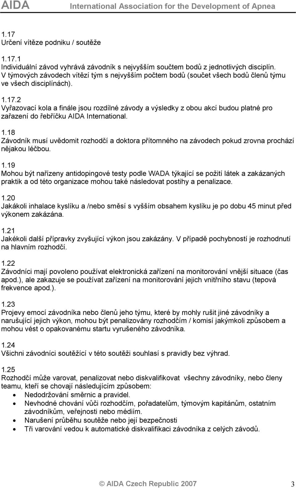 2 Vyřazovací kola a finále jsou rozdílné závody a výsledky z obou akcí budou platné pro zařazení do řebříčku AIDA International. 1.